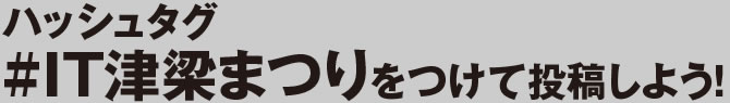 ハッシュタグ#IT津梁まつりをつけて投稿しよう！